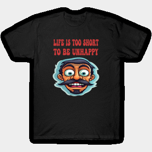 Life is too short to be unhappy T-Shirt